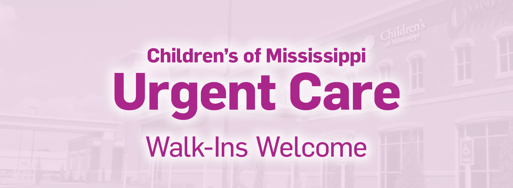 Children's of Mississippi Urgent Care Walk-Ins Welcome.